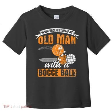 Never Underestimate An Old Man With A Bocce Ball Toddler T-Shirt