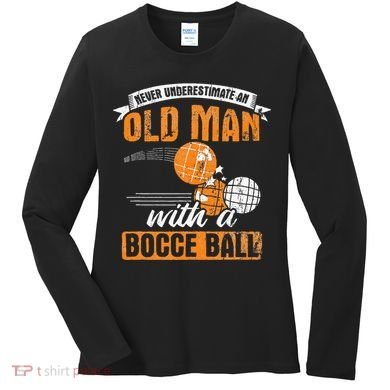 Never Underestimate An Old Man With A Bocce Ball Women's Long Sleeve Shirt