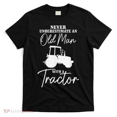 Never Underestimate An Old Man With A Tractor Funny Farmer T-Shirt
