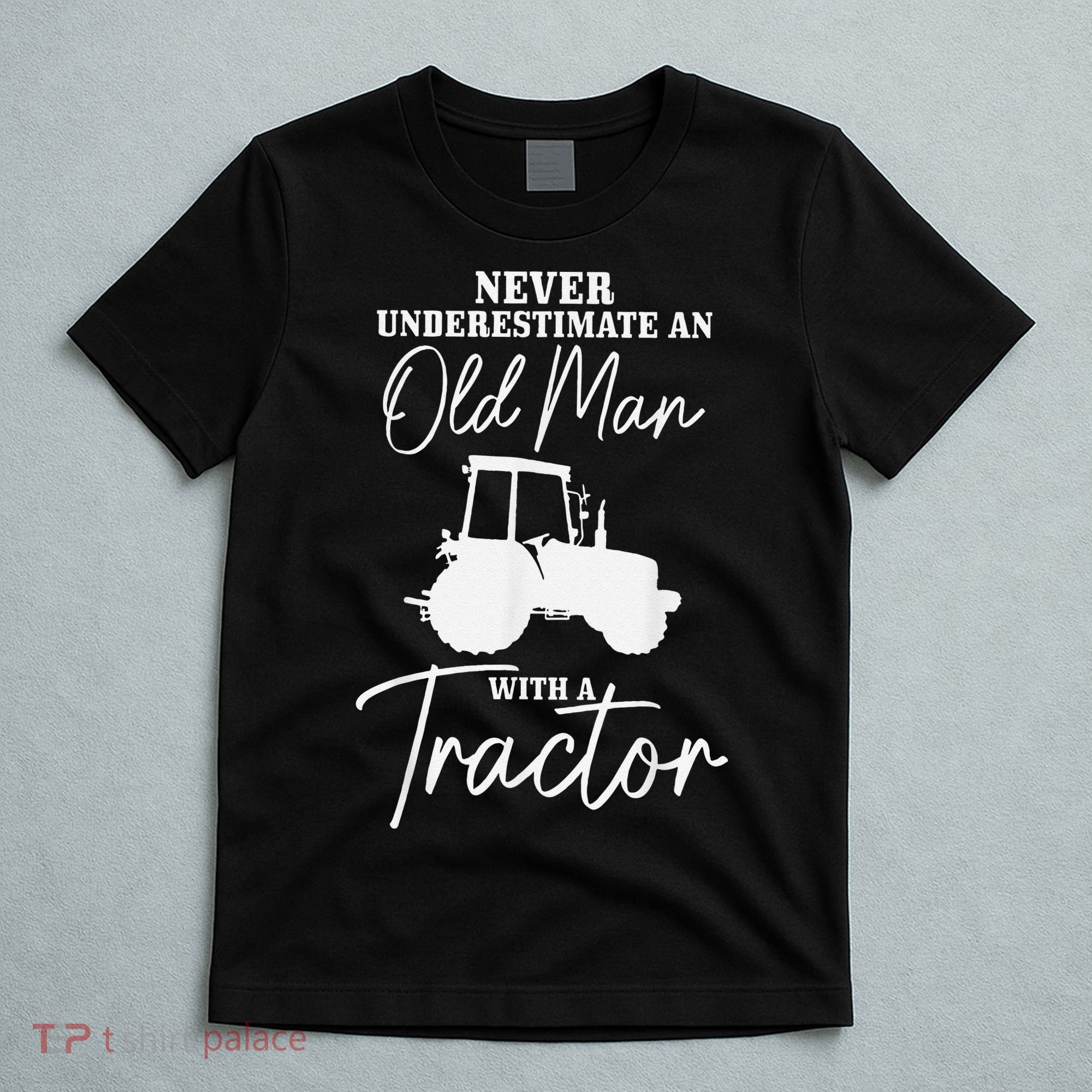 Never Underestimate An Old Man With A Tractor Funny Farmer T-Shirt
