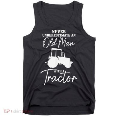 Never Underestimate An Old Man With A Tractor Funny Farmer Tank Top
