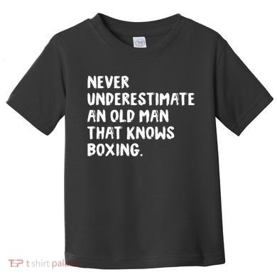 Never Underestimate An Old Man That Knows Boxing Toddler T-Shirt