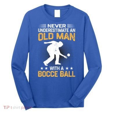 Never Underestimate An Old With A Bocce Ball Gift Long Sleeve Shirt