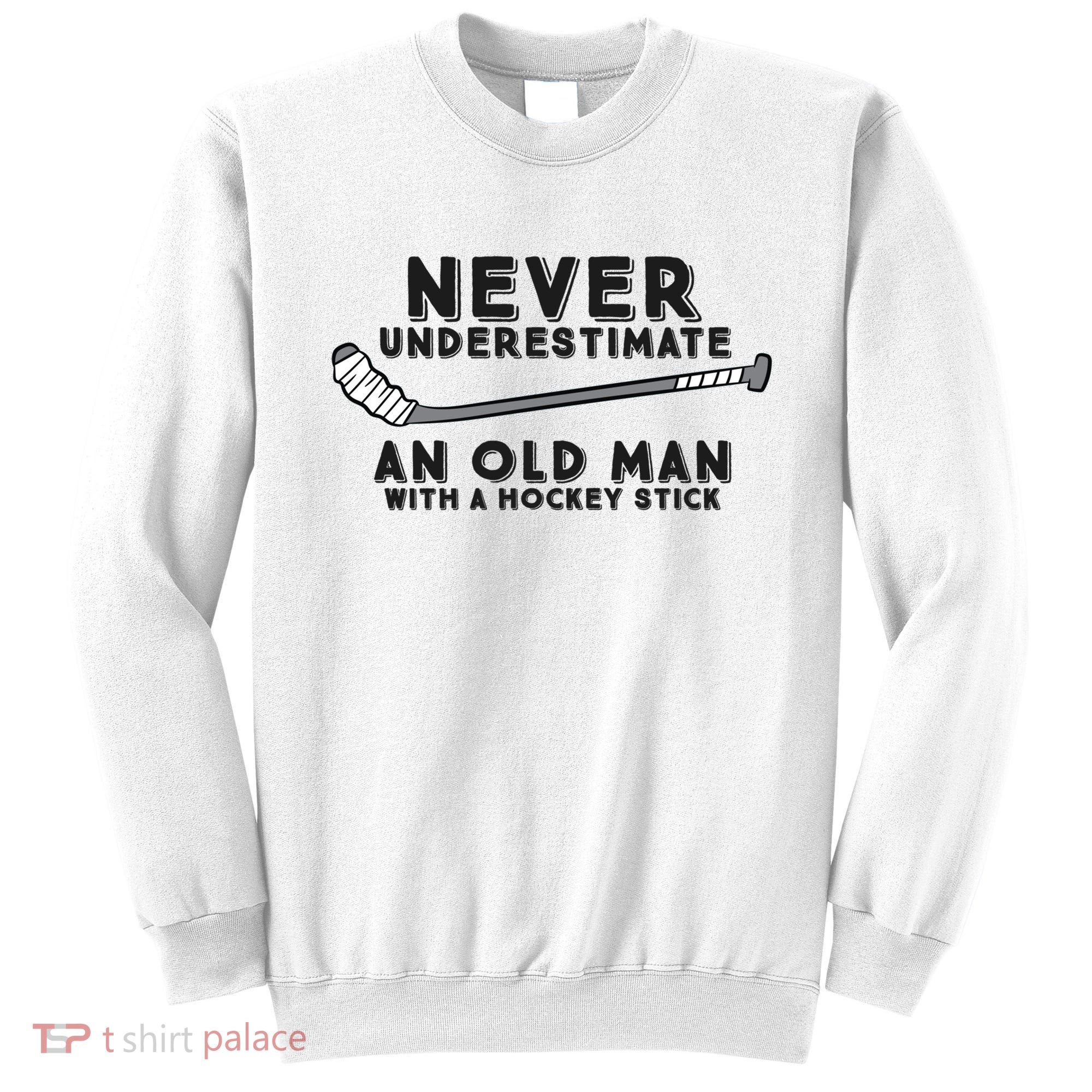 Never Underestimate An Old Man With A Stick Retired Hockey Funny Gift Sweatshirt