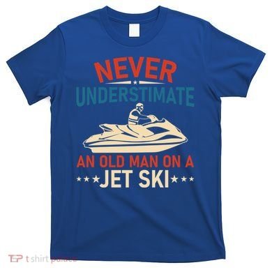 Never Underestimate An Old On A Jet Ski Gift T-Shirt