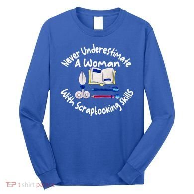Never Understimate A Woman Scarpbooking Gift Long Sleeve Shirt