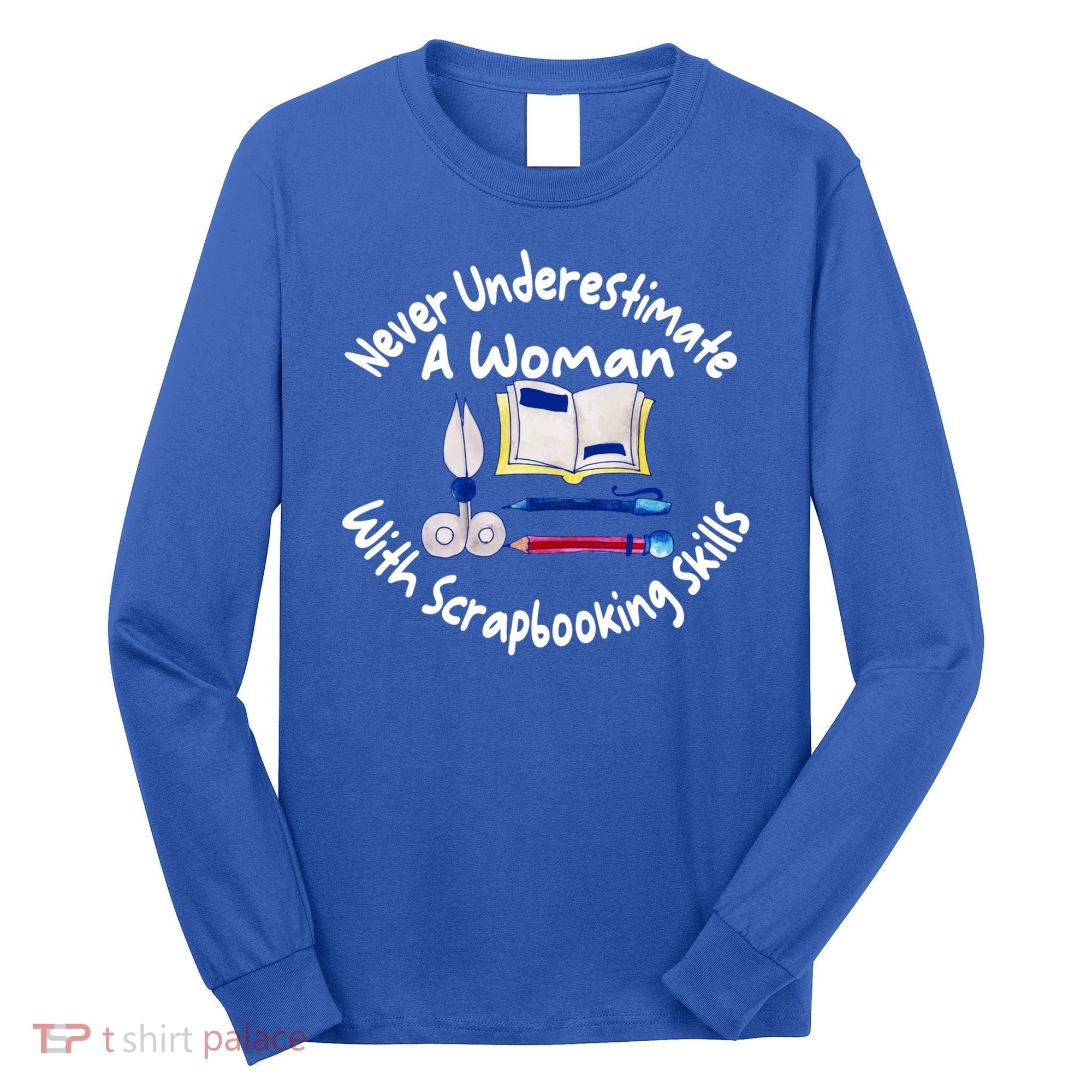 Never Understimate A Woman Scarpbooking Gift Long Sleeve Shirt