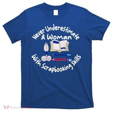 Never Understimate A Woman Scarpbooking Gift T-Shirt