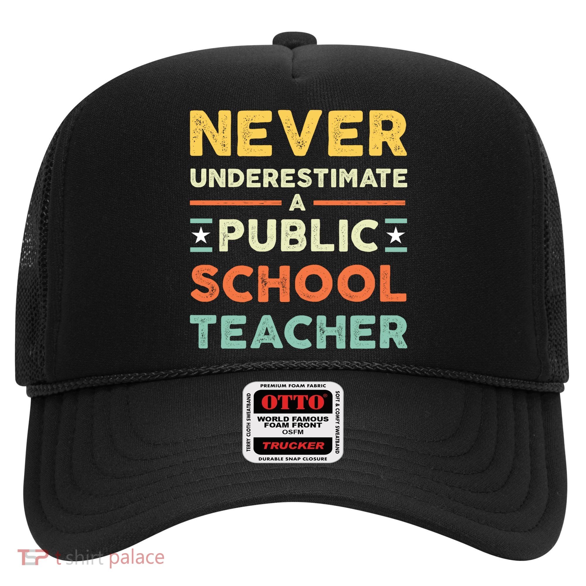 Never Underestimate A Public School Teacher Hat