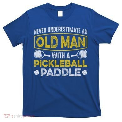 Never Underestimate An Old With A Pickleball Paddle Great Gift T-Shirt