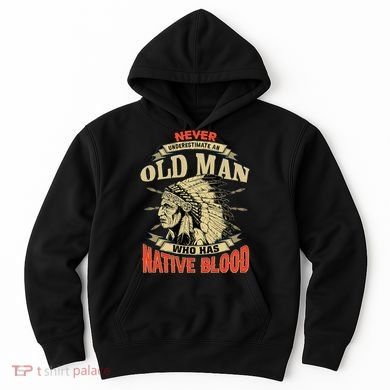 Never Underestimate An Old Man Who Has Native Blood Hoodie