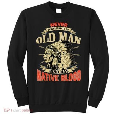 Never Underestimate An Old Man Who Has Native Blood Sweatshirt