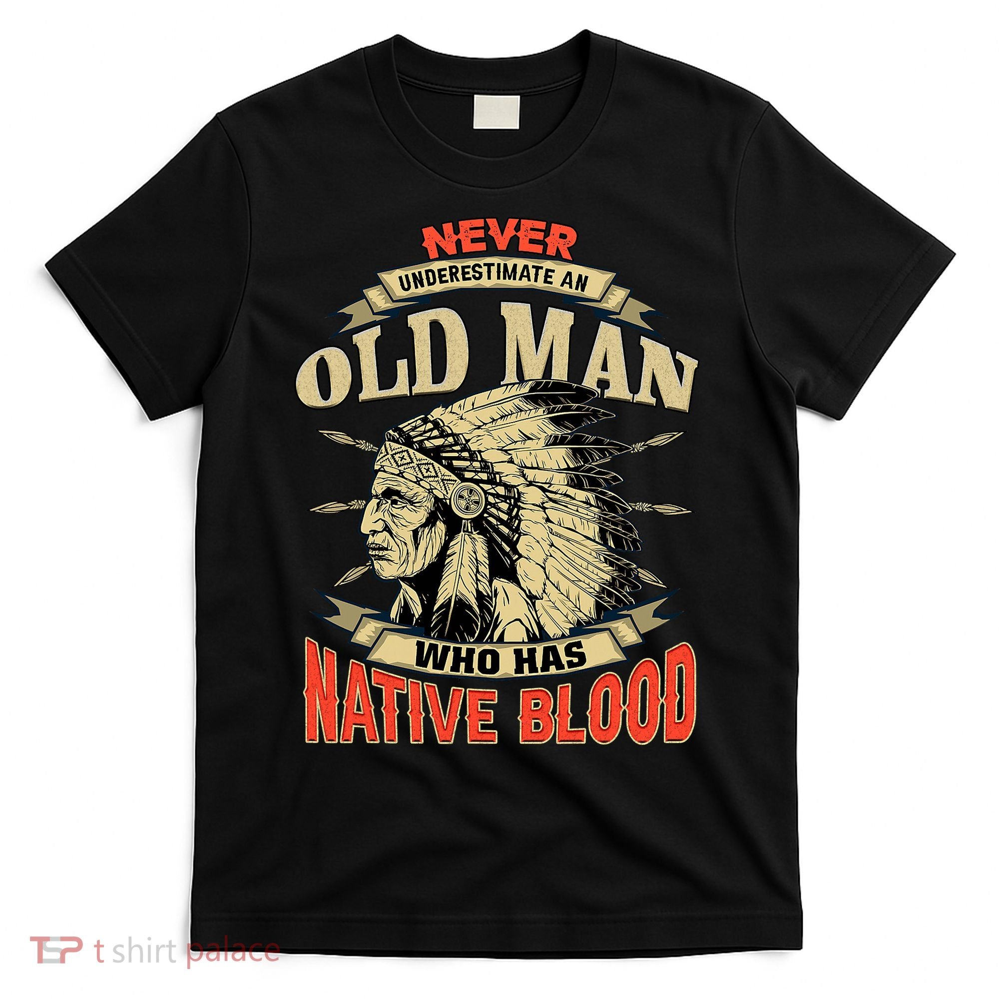 Never Underestimate An Old Man Who Has Native Blood T-Shirt