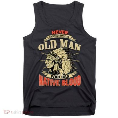 Never Underestimate An Old Man Who Has Native Blood Tank Top