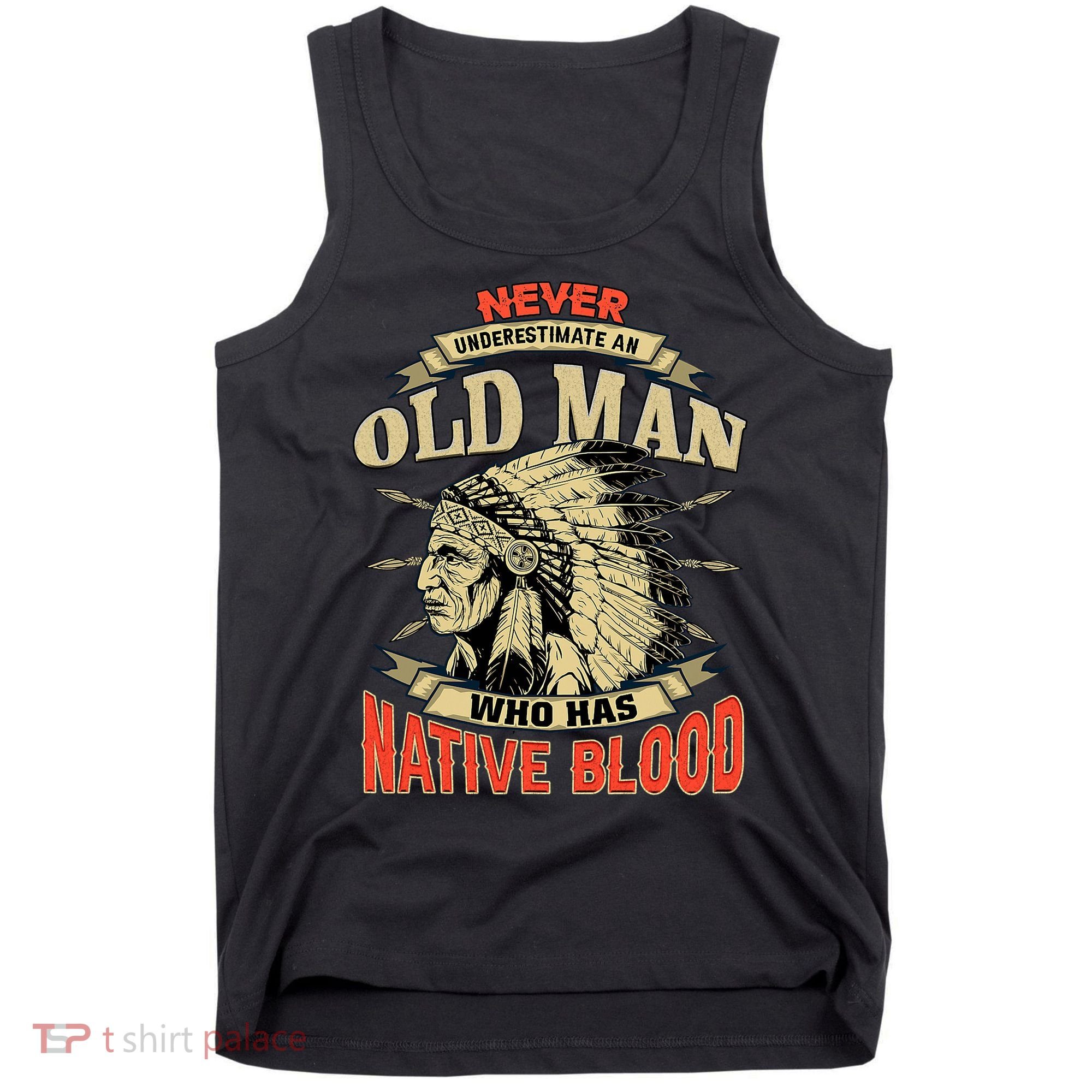 Never Underestimate An Old Man Who Has Native Blood Tank Top