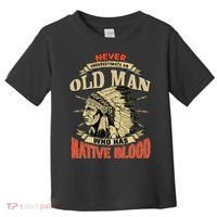 Never Underestimate An Old Man Who Has Native Blood Toddler T-Shirt thumb 0