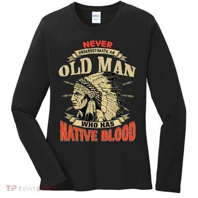 Never Underestimate An Old Man Who Has Native Blood Women's Long Sleeve Shirt