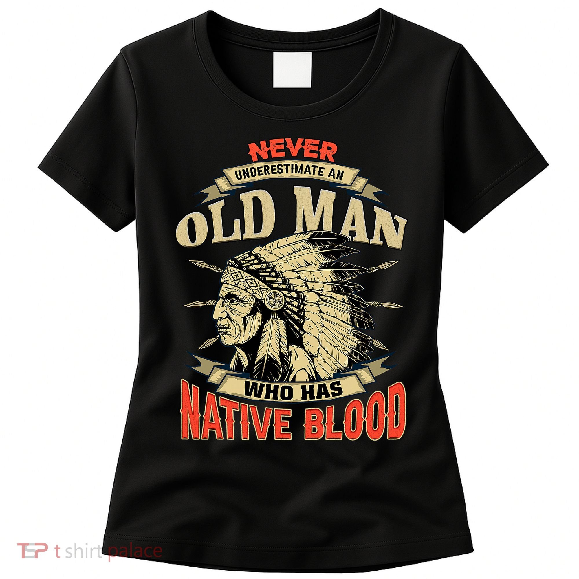 Never Underestimate An Old Man Who Has Native Blood Women's T-Shirt