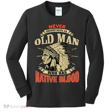 Never Underestimate An Old Man Who Has Native Blood Kids Long Sleeve Shirt