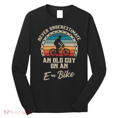 Never Underestimate An Old Guy On An E Bike Biking Long Sleeve Shirt