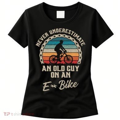Never Underestimate An Old Guy On An E Bike Biking Women's T-Shirt