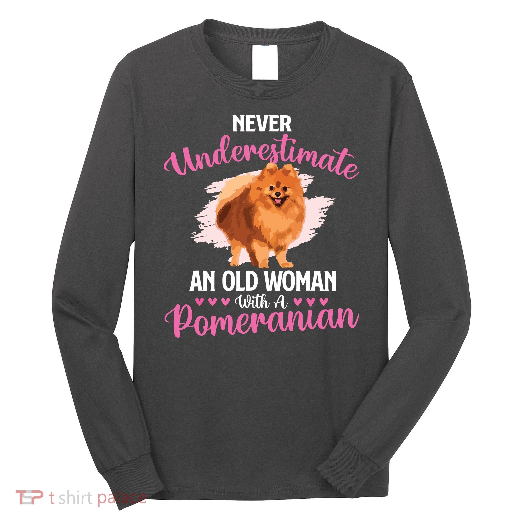 Never Underestimate An Old Woman With A Pomeranian Long Sleeve Shirt
