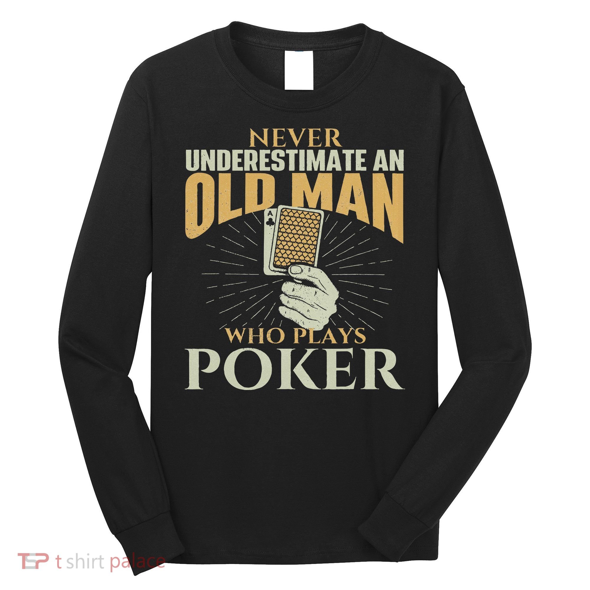 Never Underestimate An Old Man Who Plays Poker Card Player Long Sleeve Shirt