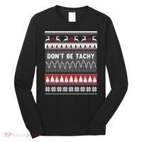 Nurse Ugly Christmas Sweater DonT Be Tachy Long Sleeve Shirt thumb 0