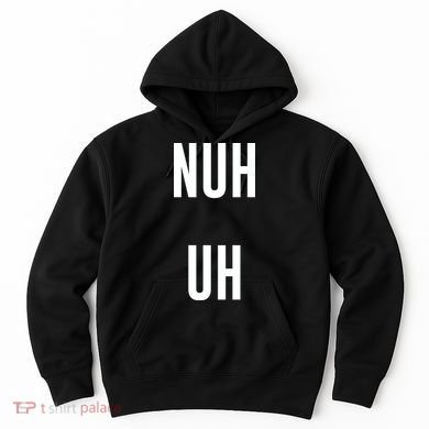 Nuh Uh Funny Sassy Statement Silly Fun Sarcastic Humor Hoodie