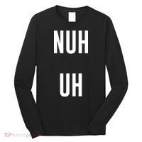 Nuh Uh Funny Sassy Statement Silly Fun Sarcastic Humor Long Sleeve Shirt thumb 0