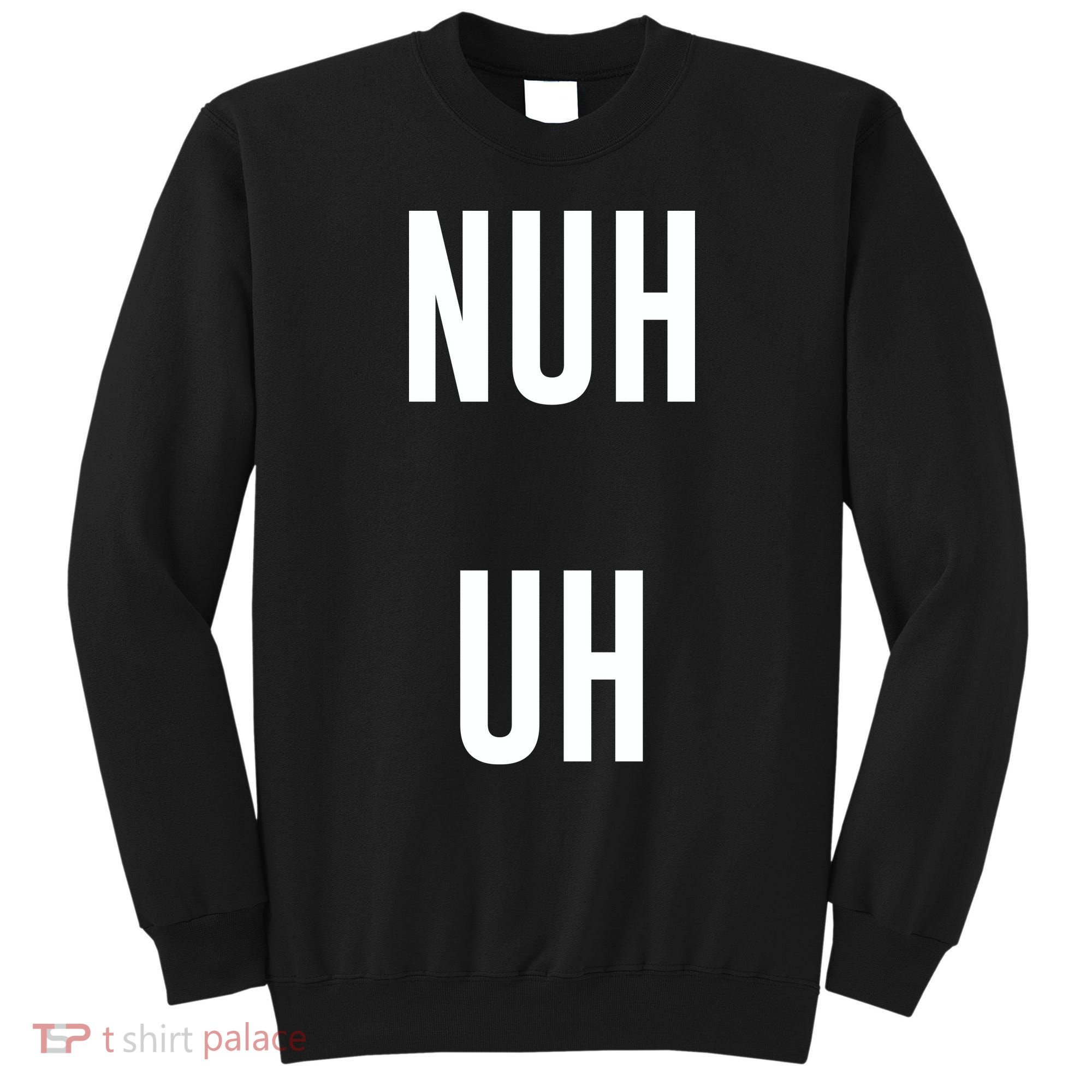 Nuh Uh Funny Sassy Statement Silly Fun Sarcastic Humor Sweatshirt