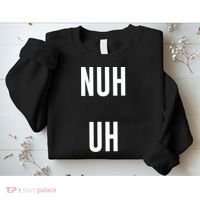 Nuh Uh Funny Sassy Statement Silly Fun Sarcastic Humor Sweatshirt thumb 2