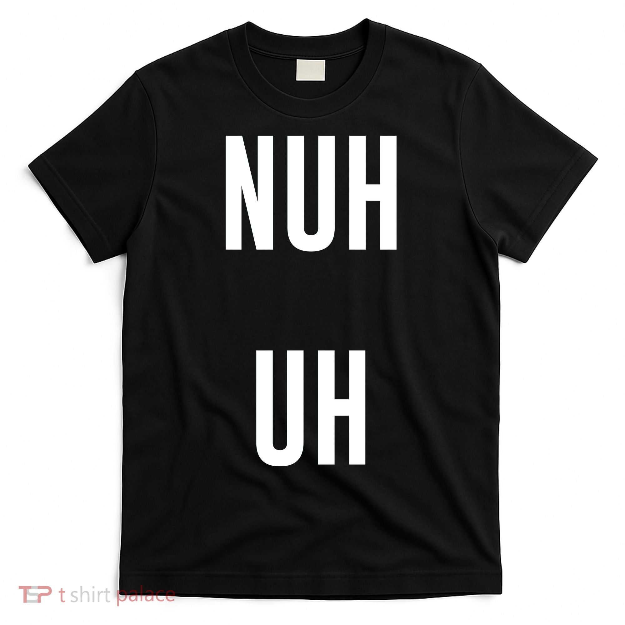 Nuh Uh Funny Sassy Statement Silly Fun Sarcastic Humor T-Shirt