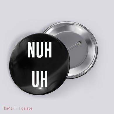 Nuh Uh Funny Sassy Statement Silly Fun Sarcastic Humor Button