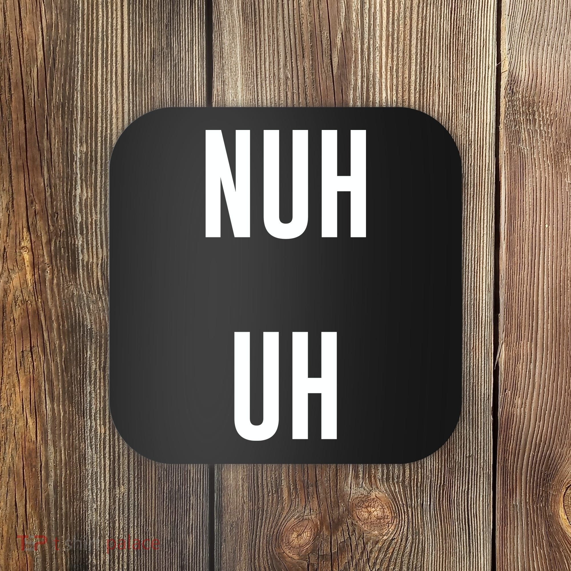Nuh Uh Funny Sassy Statement Silly Fun Sarcastic Humor Coaster