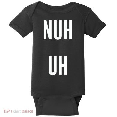 Nuh Uh Funny Sassy Statement Silly Fun Sarcastic Humor Baby Bodysuit