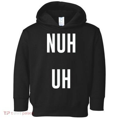 Nuh Uh Funny Sassy Statement Silly Fun Sarcastic Humor Toddler Hoodie