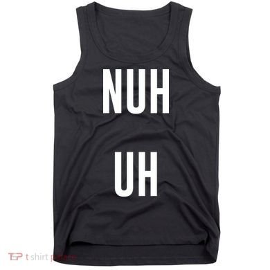 Nuh Uh Funny Sassy Statement Silly Fun Sarcastic Humor Tank Top