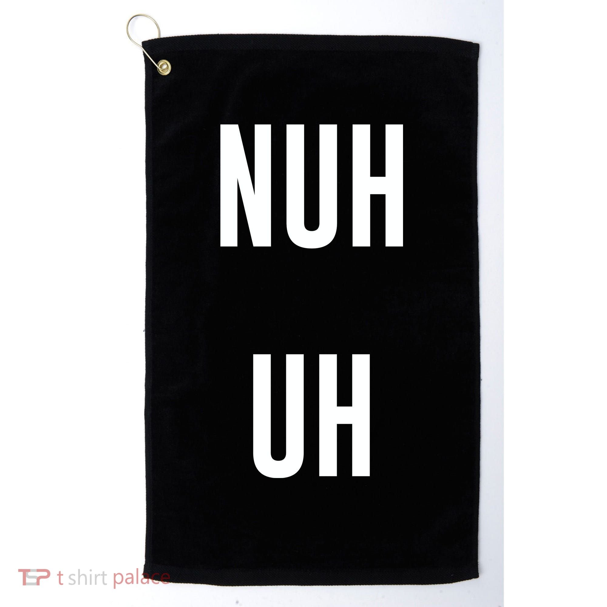 Nuh Uh Funny Sassy Statement Silly Fun Sarcastic Humor Golf Towel
