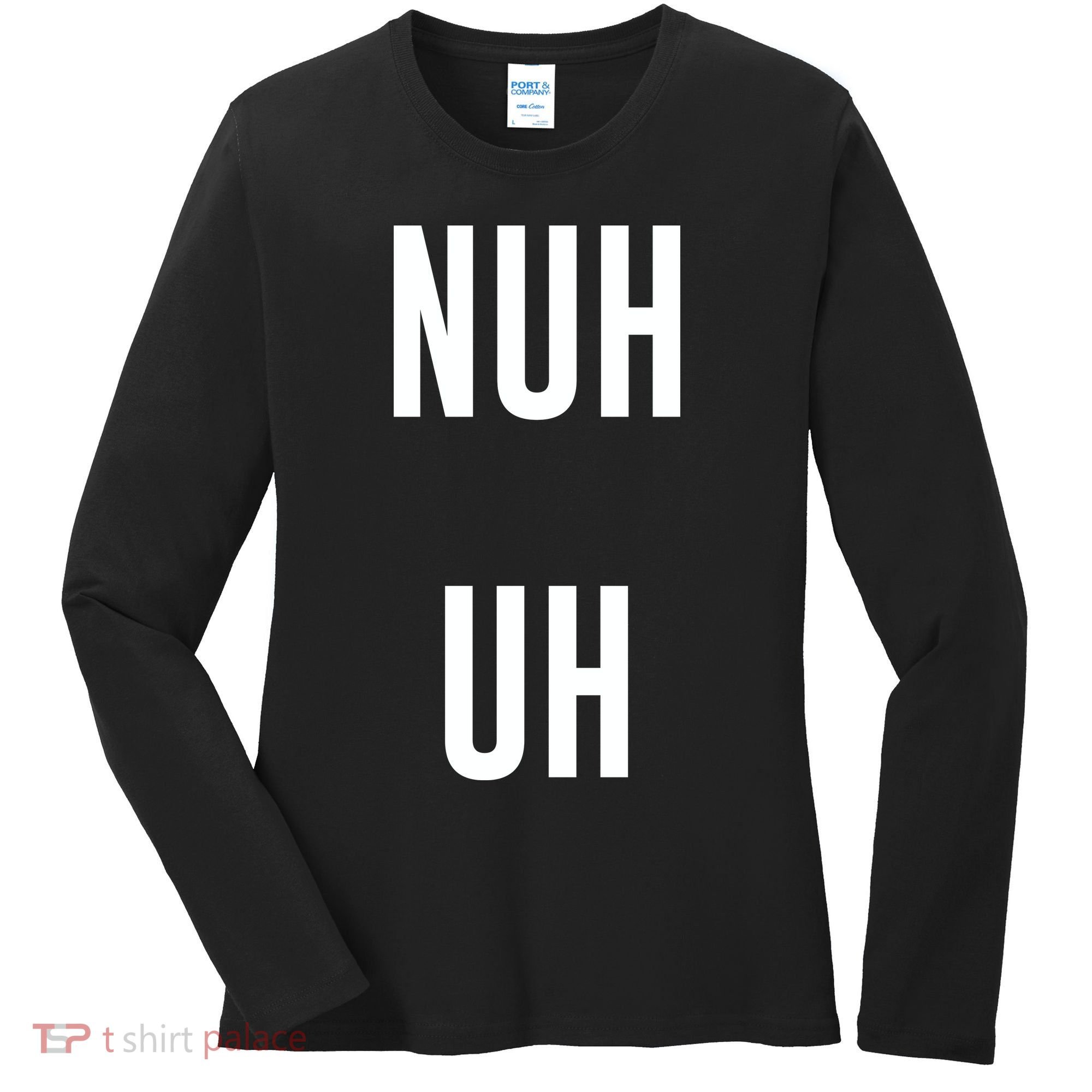 Nuh Uh Funny Sassy Statement Silly Fun Sarcastic Humor Women's Long Sleeve Shirt