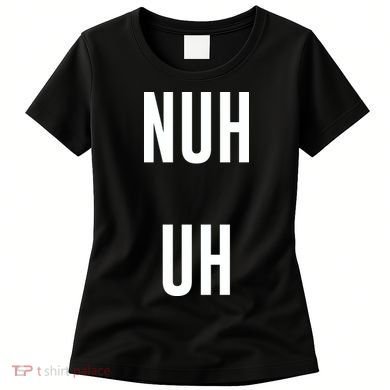 Nuh Uh Funny Sassy Statement Silly Fun Sarcastic Humor Women's T-Shirt