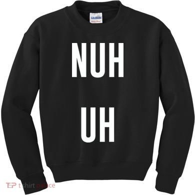 Nuh Uh Funny Sassy Statement Silly Fun Sarcastic Humor Kids Sweatshirt