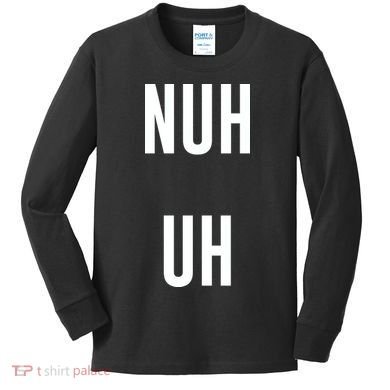 Nuh Uh Funny Sassy Statement Silly Fun Sarcastic Humor Kids Long Sleeve Shirt
