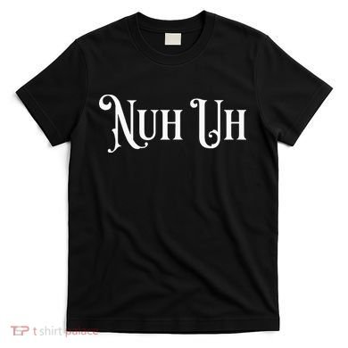 Nuh Uh Meme Nuh Uh T-Shirt