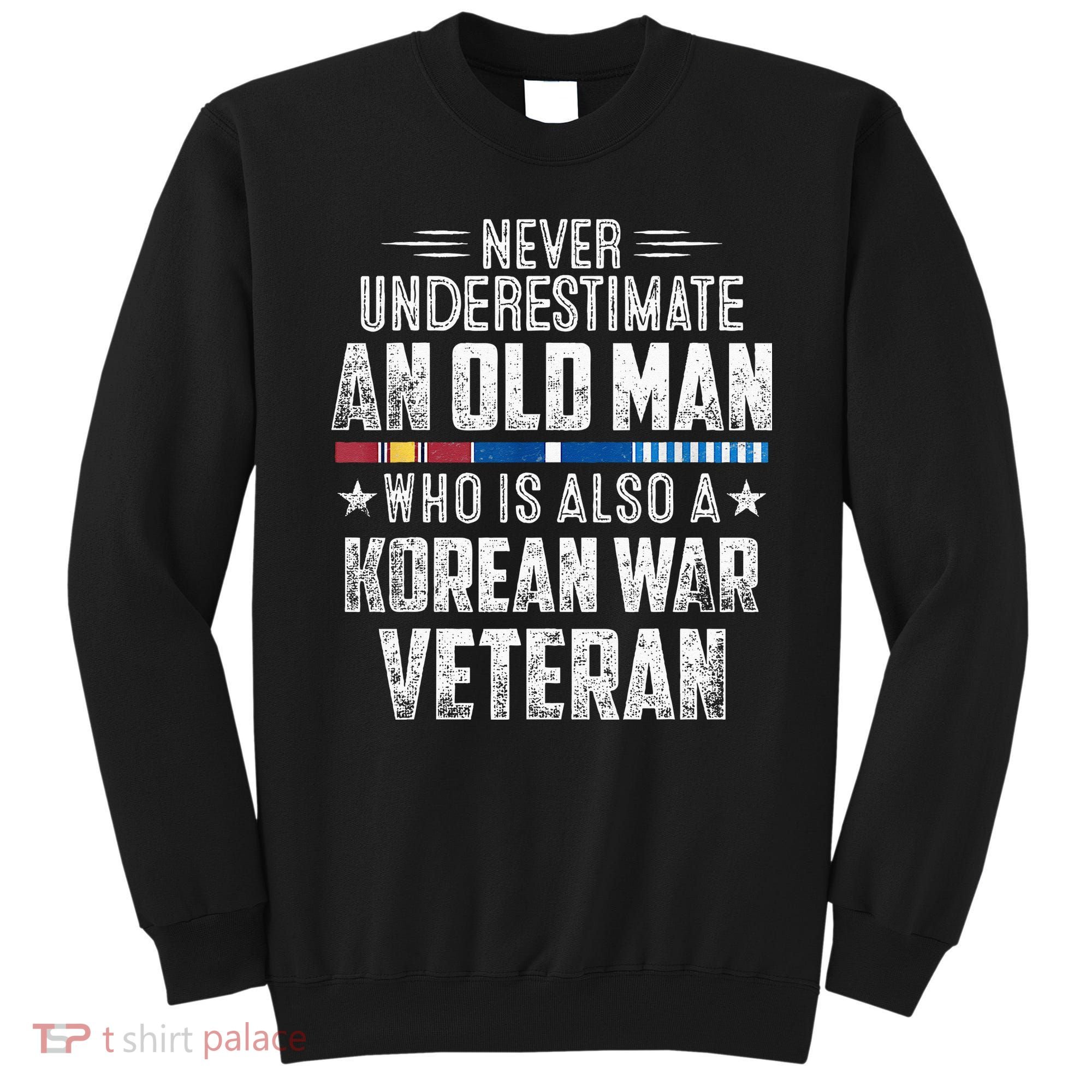 Never Underestimate OLD MAN Korean War Veteran Grandpa Sweatshirt