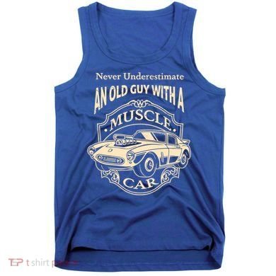 Never Underestimate Old Guy With A Muscle Car Classic Cars Gift Tank Top