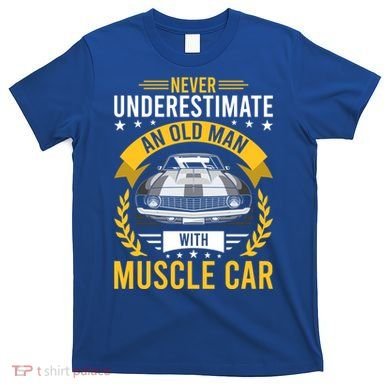 Never Underestimate Old With Muscle Car Great Gift T-Shirt