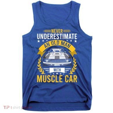 Never Underestimate Old With Muscle Car Great Gift Tank Top