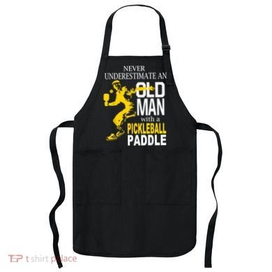Never Underestimate Old Man With Pickleball Paddle Apron