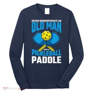 Never Underestimate Old Man Pickleball Paddle Dad Husband Long Sleeve Shirt